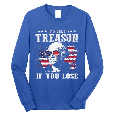 George Washington Its Only Treason If You Lose 4th Of July Long Sleeve Shirt