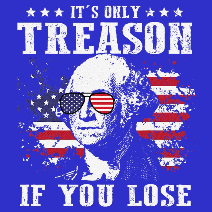 George Washington Its Only Treason If You Lose 4th Of July Sweatshirt