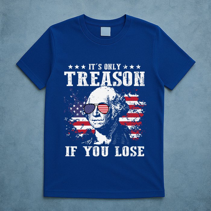 George Washington Its Only Treason If You Lose 4th Of July T-Shirt