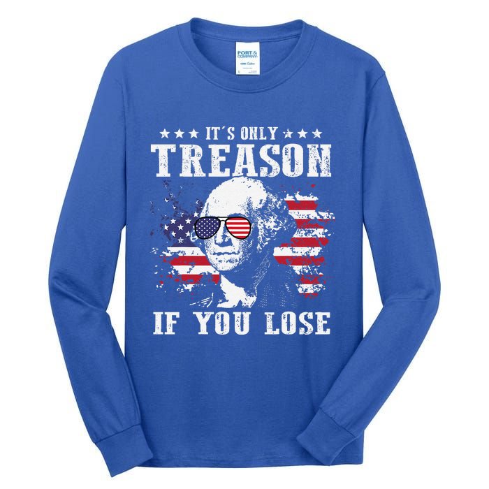 George Washington Its Only Treason If You Lose 4th Of July Tall Long Sleeve T-Shirt