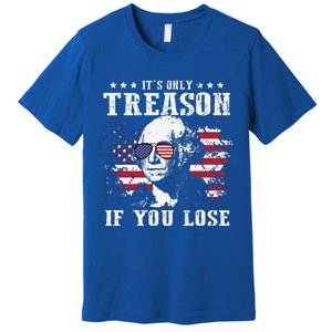 George Washington Its Only Treason If You Lose 4th Of July Premium T-Shirt