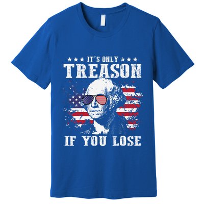George Washington Its Only Treason If You Lose 4th Of July Premium T-Shirt