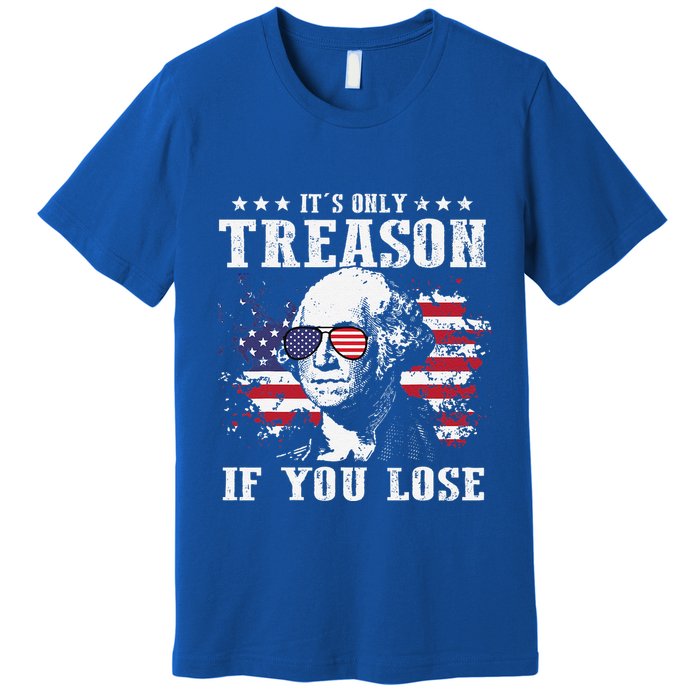 George Washington Its Only Treason If You Lose 4th Of July Premium T-Shirt