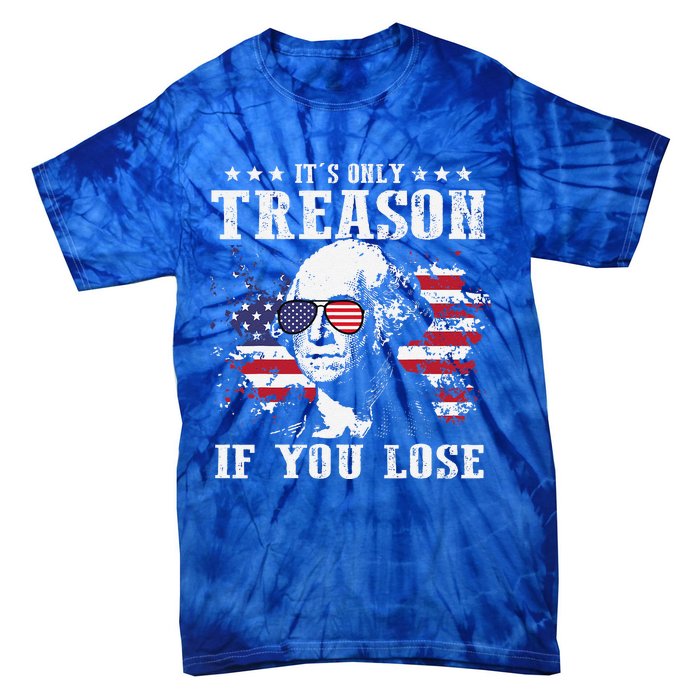 George Washington Its Only Treason If You Lose 4th Of July Tie-Dye T-Shirt