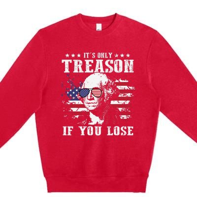 George Washington Its Only Treason If You Lose 4th Of July Premium Crewneck Sweatshirt