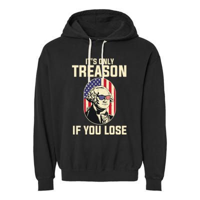 George Washington It's Only Treason If You Lose 4th Of July Garment-Dyed Fleece Hoodie