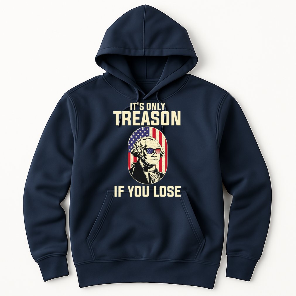 George Washington It's Only Treason If You Lose 4th Of July Hoodie