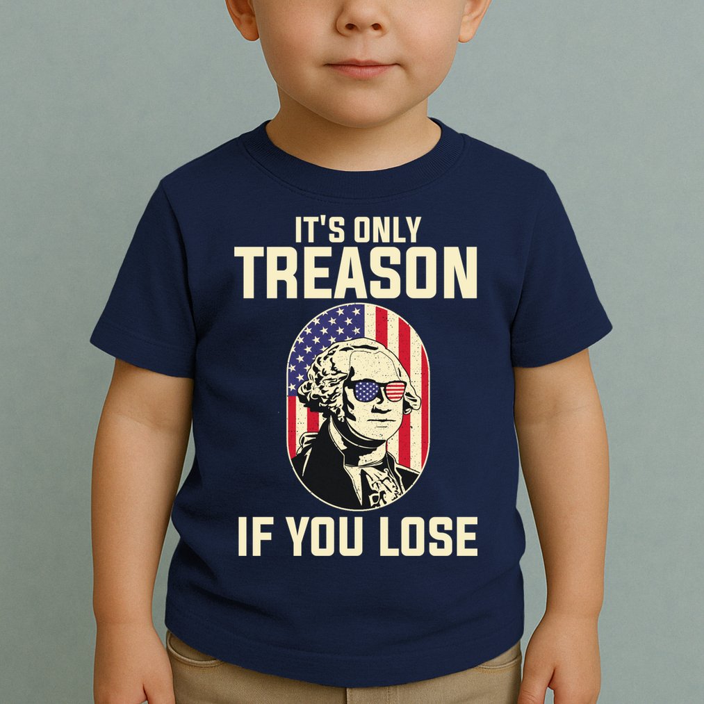 George Washington It's Only Treason If You Lose 4th Of July Toddler T-Shirt