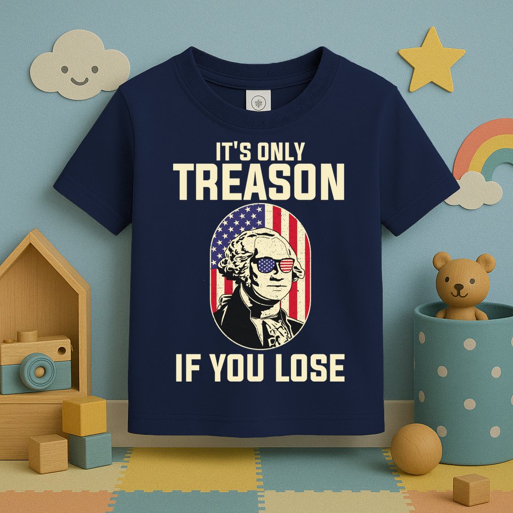 George Washington It's Only Treason If You Lose 4th Of July Toddler T-Shirt