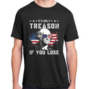 George Washington Its Only Treason If You Lose 4th Of July Cute Gift Adult ChromaSoft Performance T-Shirt