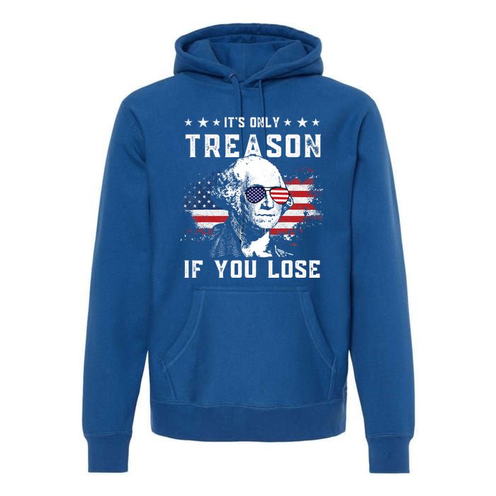 George Washington Its Only Treason If You Lose 4th Of July Cute Gift Premium Hoodie