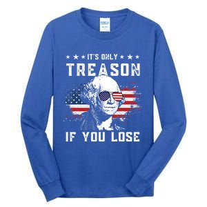 George Washington Its Only Treason If You Lose 4th Of July Cute Gift Tall Long Sleeve T-Shirt