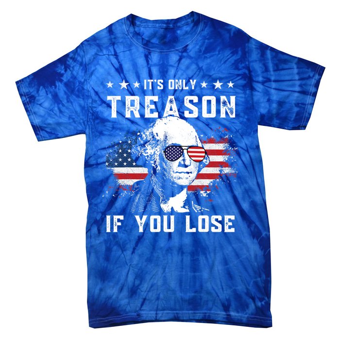 George Washington Its Only Treason If You Lose 4th Of July Cute Gift Tie-Dye T-Shirt