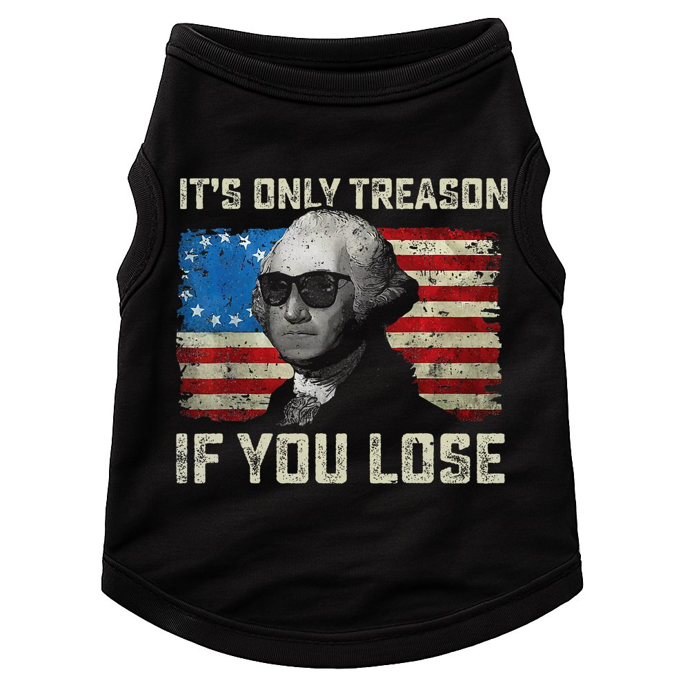 George Washington ItS Only Treason If You Lose 4th Of July Doggie Tank