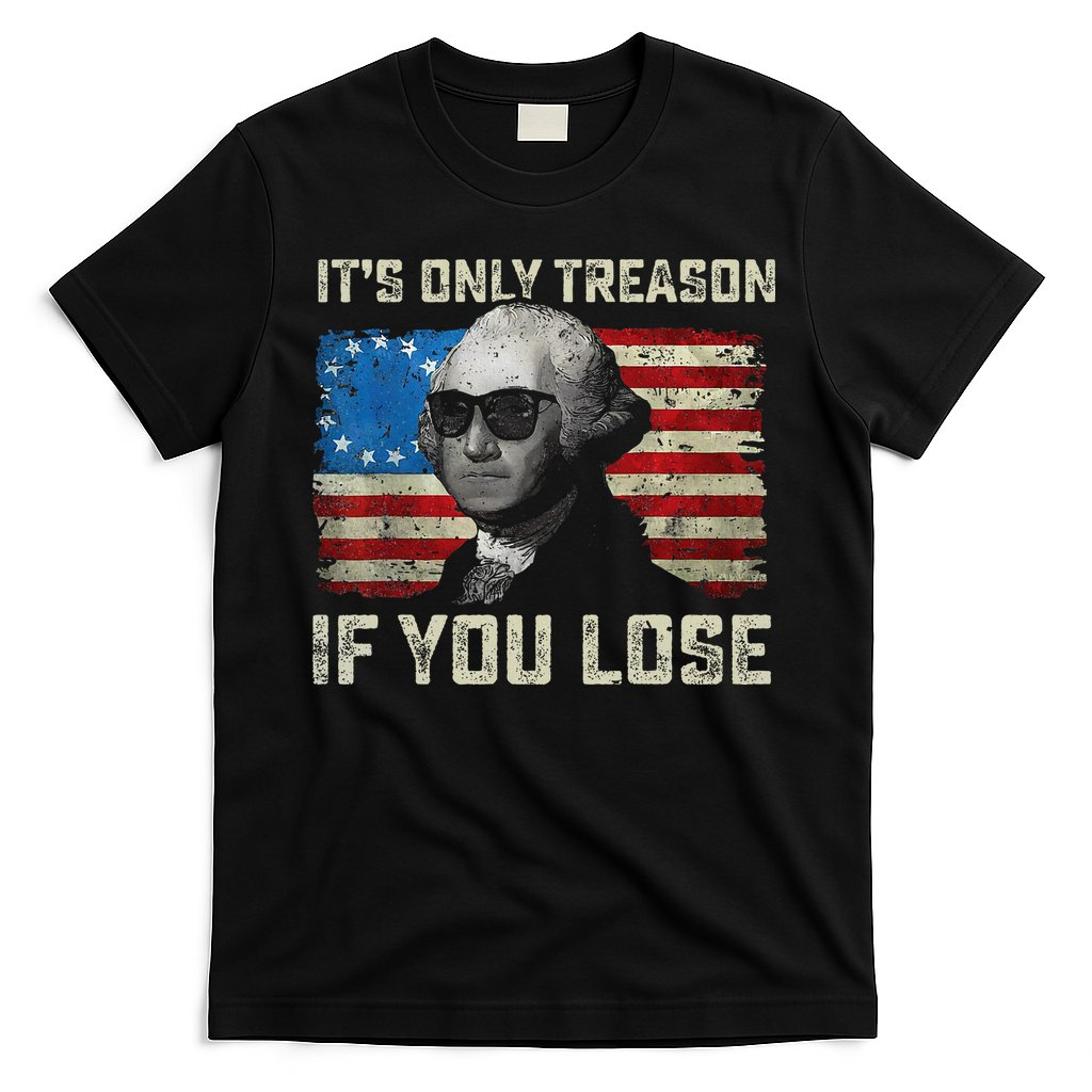 George Washington ItS Only Treason If You Lose 4th Of July T-Shirt