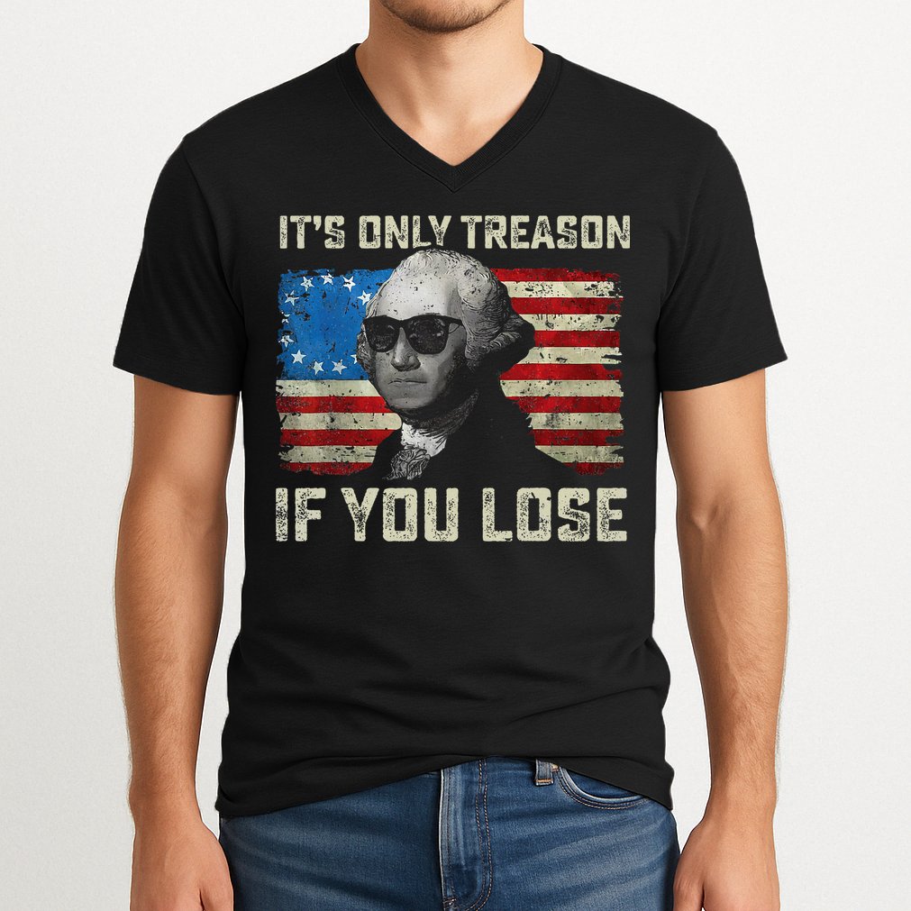 George Washington ItS Only Treason If You Lose 4th Of July V-Neck T-Shirt