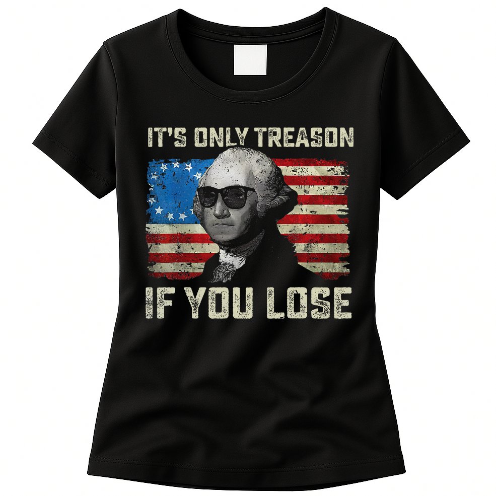 George Washington ItS Only Treason If You Lose 4th Of July Womens T-Shirt