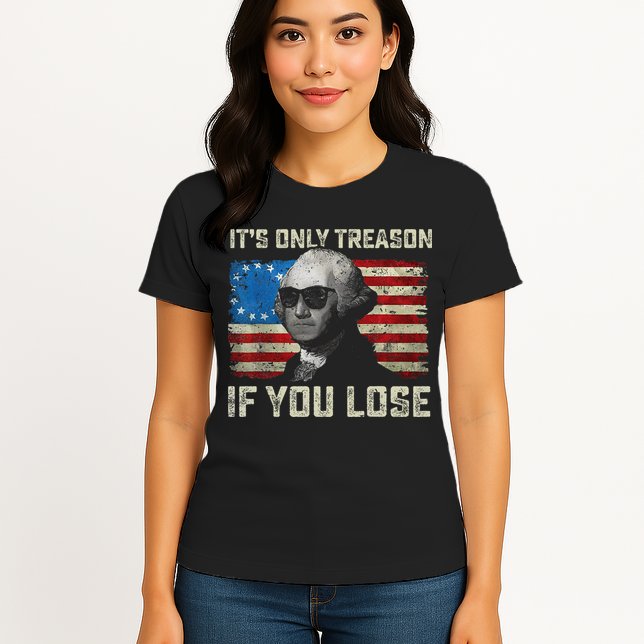 George Washington ItS Only Treason If You Lose 4th Of July Womens T-Shirt