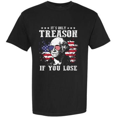 George Washington It's Only Treason If You Lose 4th Of July Garment-Dyed Heavyweight T-Shirt