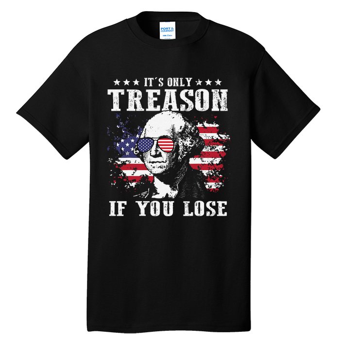 George Washington It's Only Treason If You Lose 4th Of July Tall T-Shirt