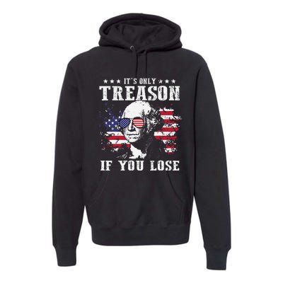 George Washington It's Only Treason If You Lose 4th Of July Premium Hoodie