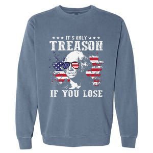 George Washington It's Only Treason If You Lose 4th Of July Garment-Dyed Sweatshirt