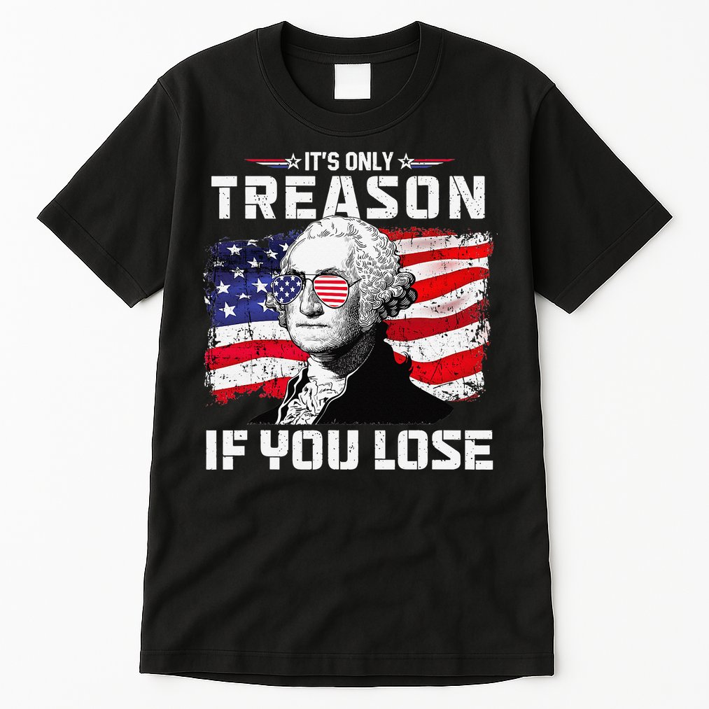 George Washington It's Only Treason If You Lose 4th Of July Tall T-Shirt