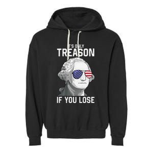 George Washington It's Only Treason If You Lose 4th Of July Garment-Dyed Fleece Hoodie