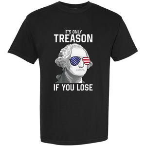 George Washington It's Only Treason If You Lose 4th Of July Garment-Dyed Heavyweight T-Shirt