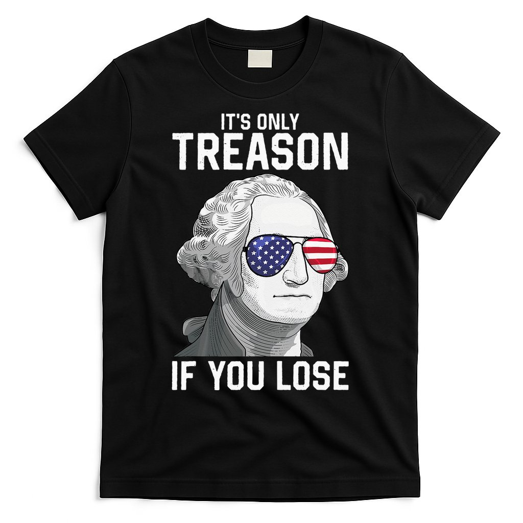 George Washington It's Only Treason If You Lose 4th Of July T-Shirt