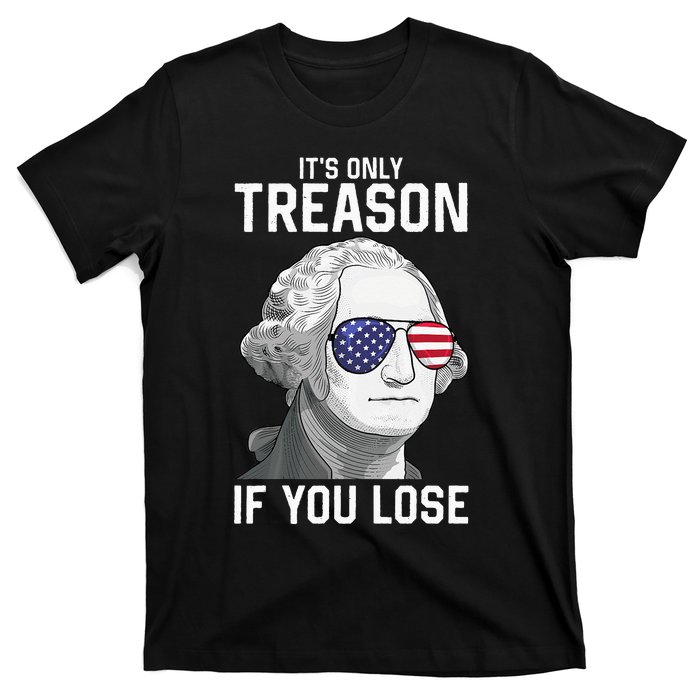 George Washington It's Only Treason If You Lose 4th Of July T-Shirt