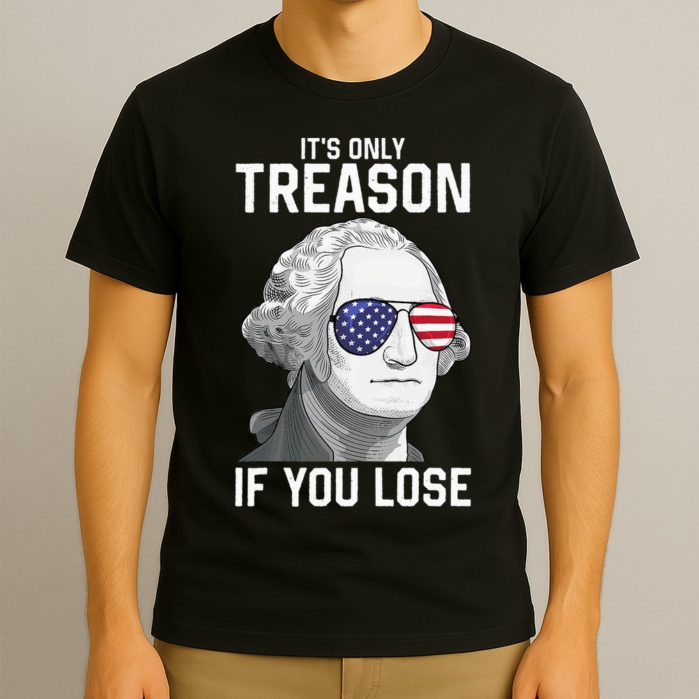 George Washington It's Only Treason If You Lose 4th Of July T-Shirt