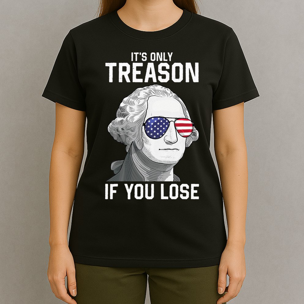 George Washington It's Only Treason If You Lose 4th Of July T-Shirt