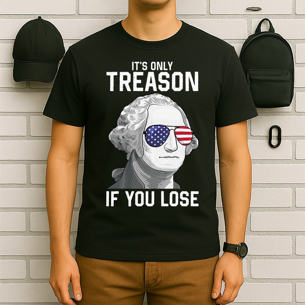 George Washington It's Only Treason If You Lose 4th Of July T-Shirt