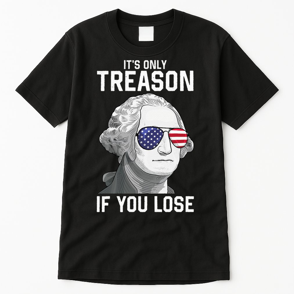 George Washington It's Only Treason If You Lose 4th Of July Tall T-Shirt