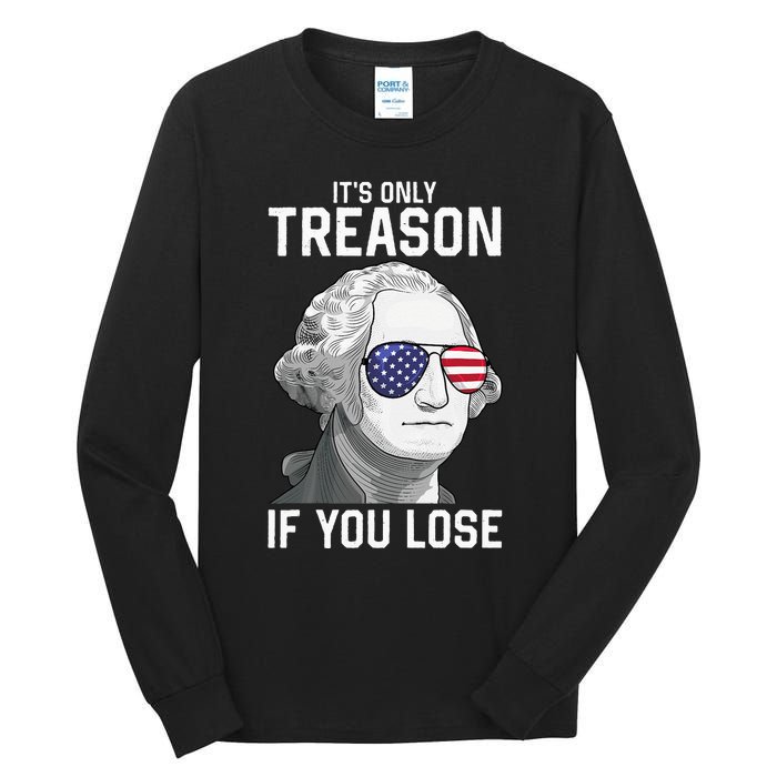 George Washington It's Only Treason If You Lose 4th Of July Tall Long Sleeve T-Shirt