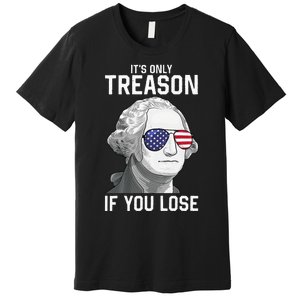 George Washington It's Only Treason If You Lose 4th Of July Premium T-Shirt