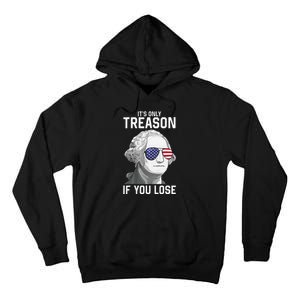 George Washington It's Only Treason If You Lose 4th Of July Tall Hoodie