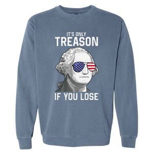 George Washington It's Only Treason If You Lose 4th Of July Garment-Dyed Sweatshirt