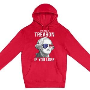 George Washington It's Only Treason If You Lose 4th Of July Premium Pullover Hoodie