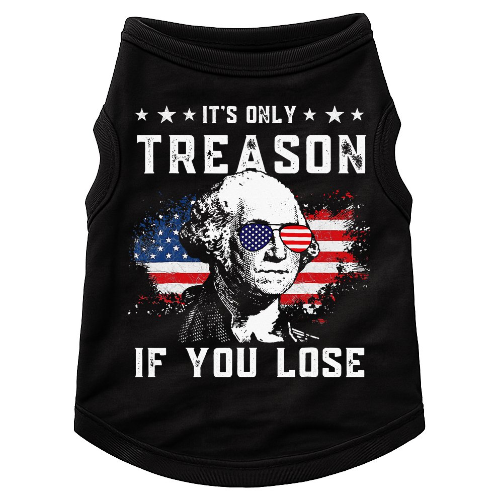 George Washington Its Only Treason If You Lose 4th Of July Doggie Tank