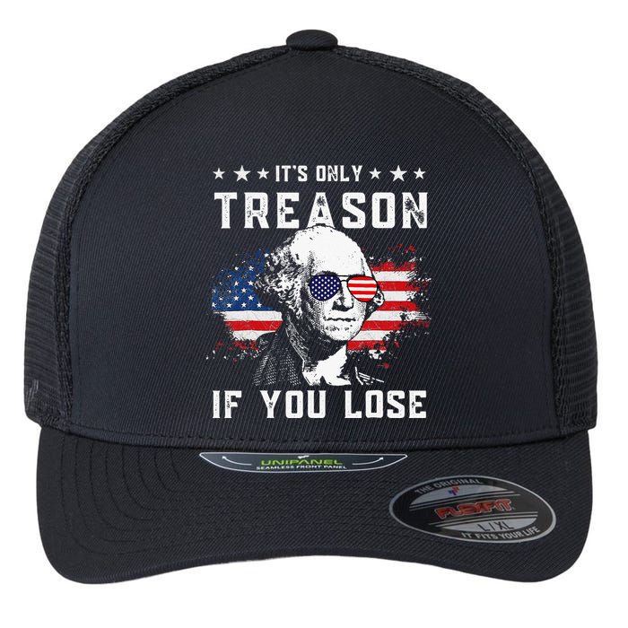 George Washington Its Only Treason If You Lose 4th Of July Flexfit Unipanel Trucker Cap