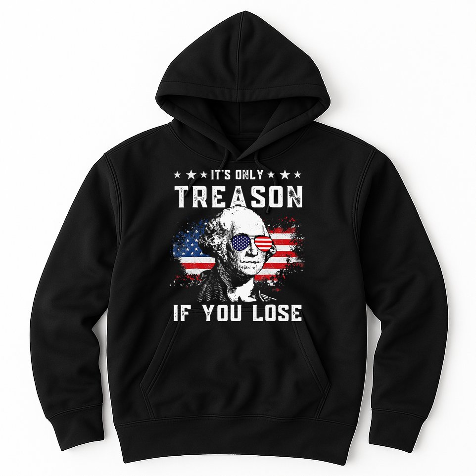 George Washington Its Only Treason If You Lose 4th Of July Hoodie