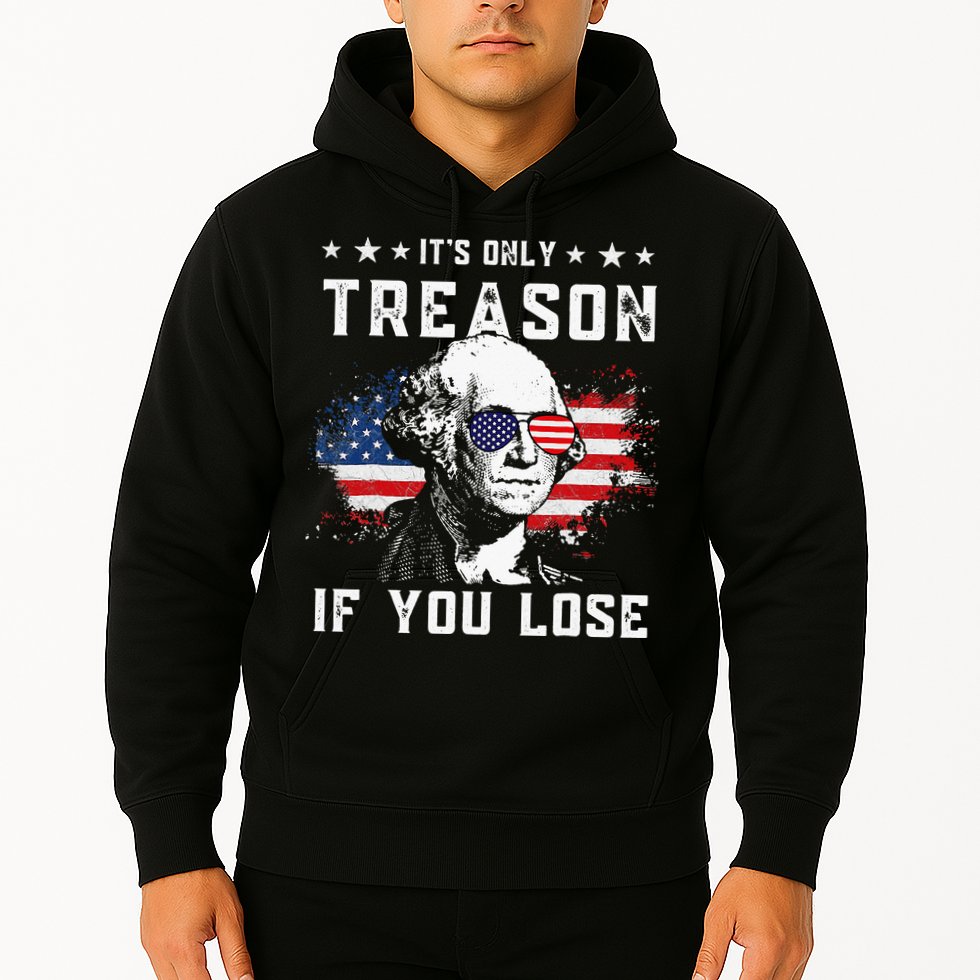 George Washington Its Only Treason If You Lose 4th Of July Hoodie