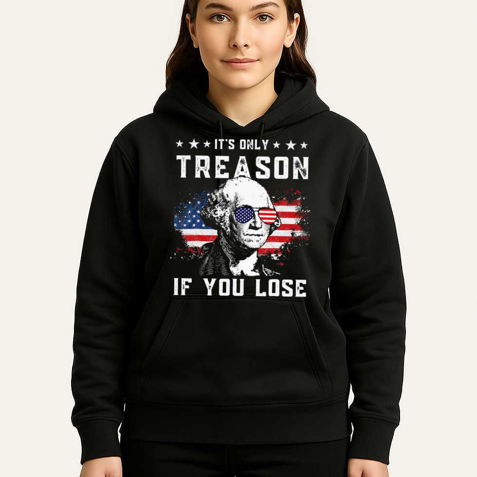 George Washington Its Only Treason If You Lose 4th Of July Hoodie