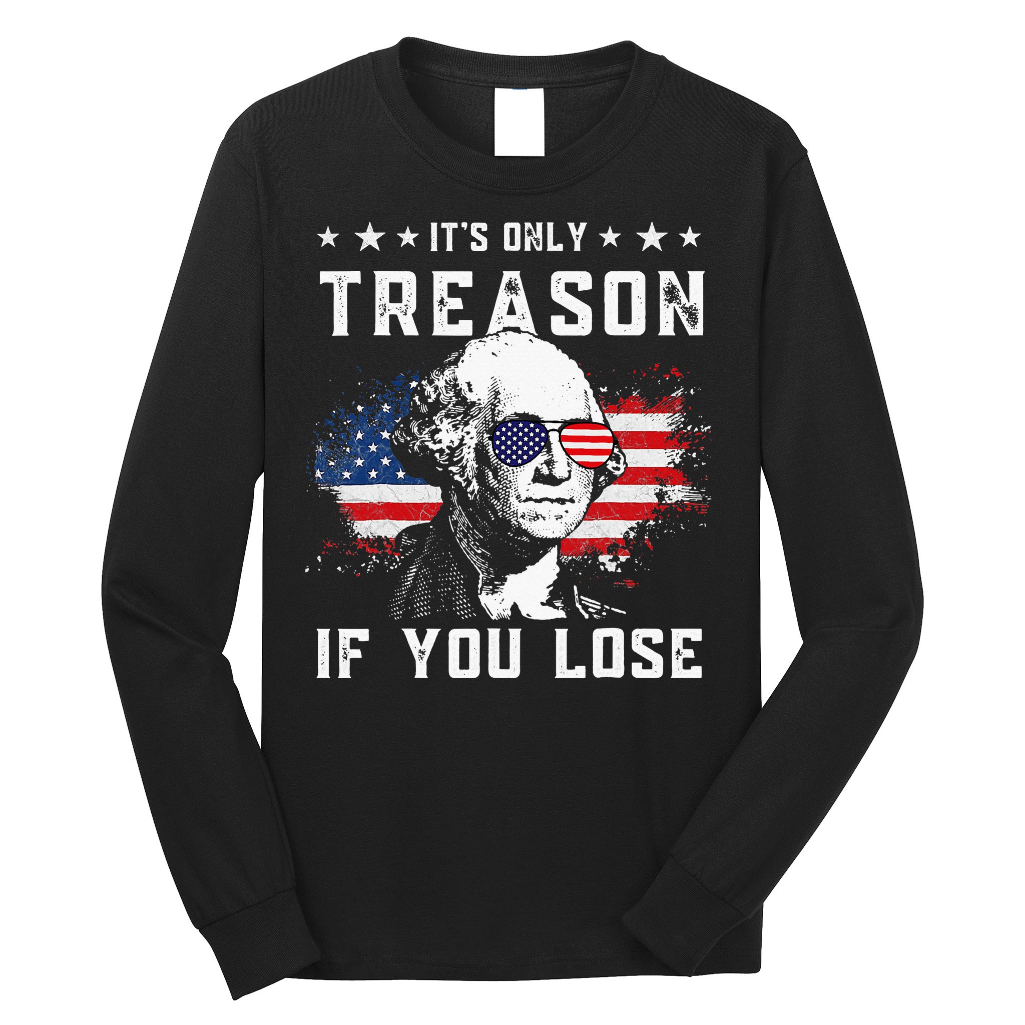 George Washington Its Only Treason If You Lose 4th Of July Long Sleeve Shirt