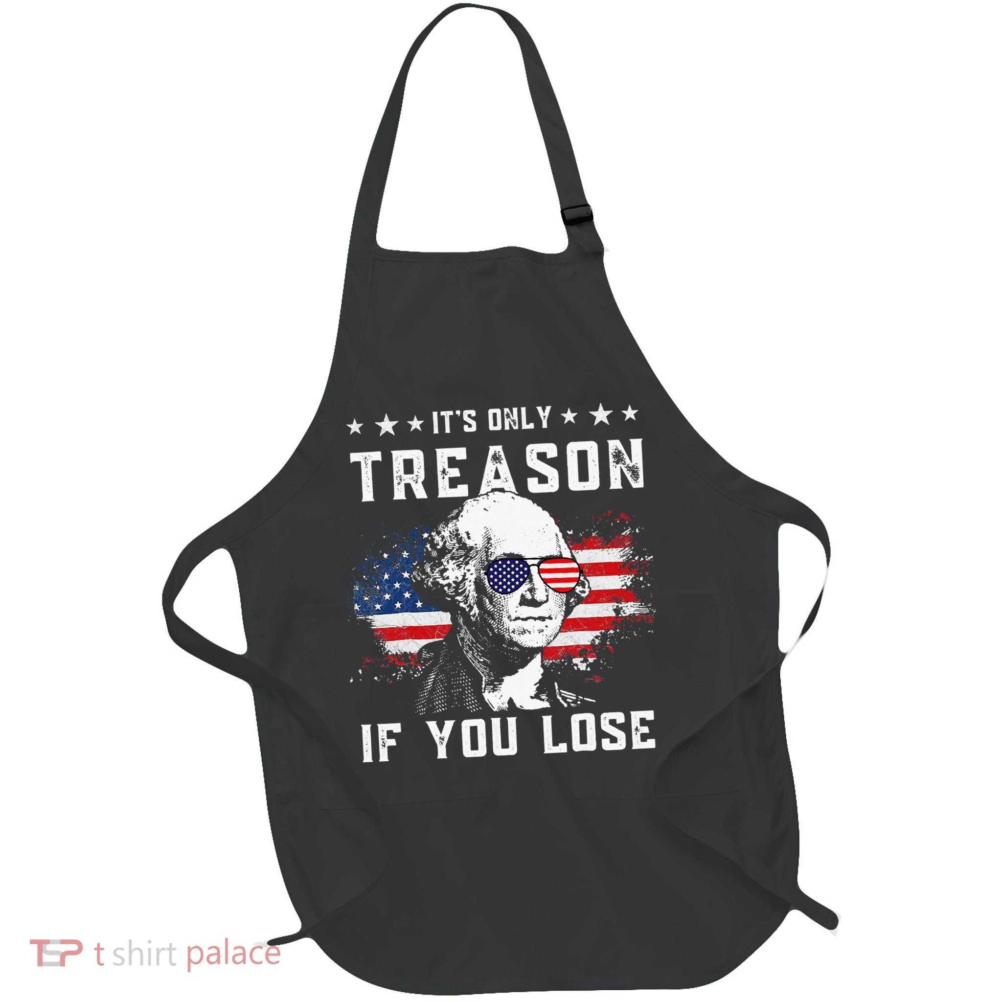 George Washington Its Only Treason If You Lose 4th Of July Apron