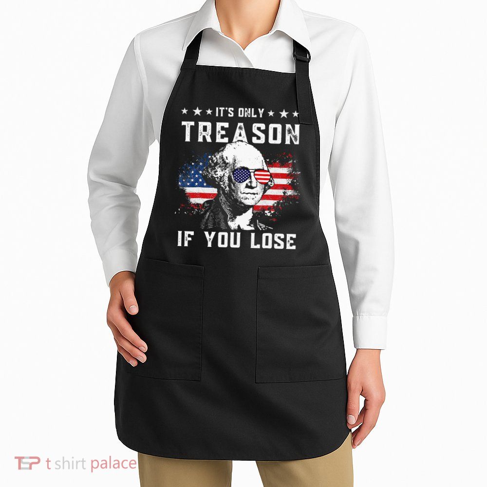 George Washington Its Only Treason If You Lose 4th Of July Apron