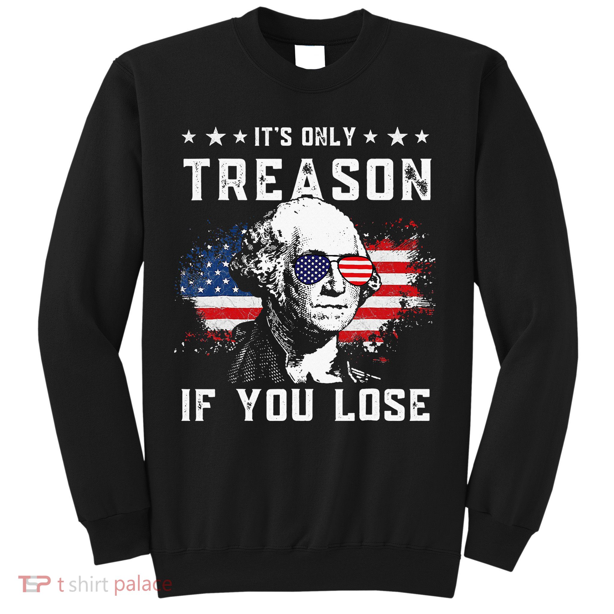 George Washington Its Only Treason If You Lose 4th Of July Sweatshirt