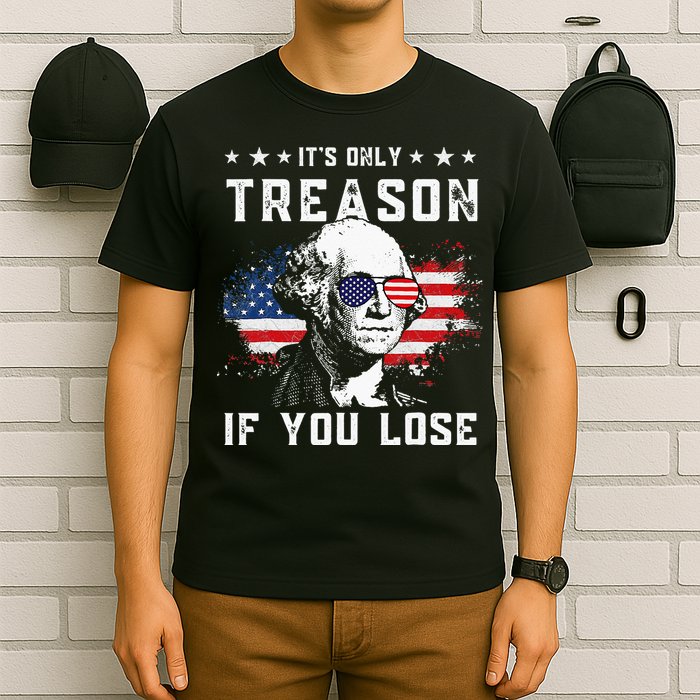 George Washington Its Only Treason If You Lose 4th Of July T-Shirt